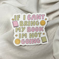 If I can't Bring My Book I'm Not Going Sticker